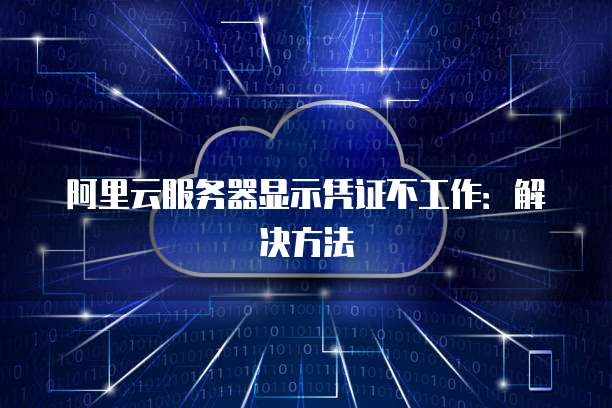 阿里云服务器显示凭证不工作：解决方法