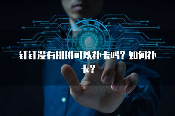 钉钉没有排班可以补卡吗？如何补卡？