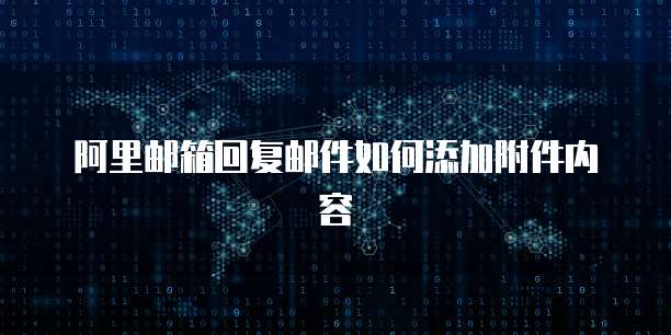 阿里邮箱回复邮件如何添加附件内容
