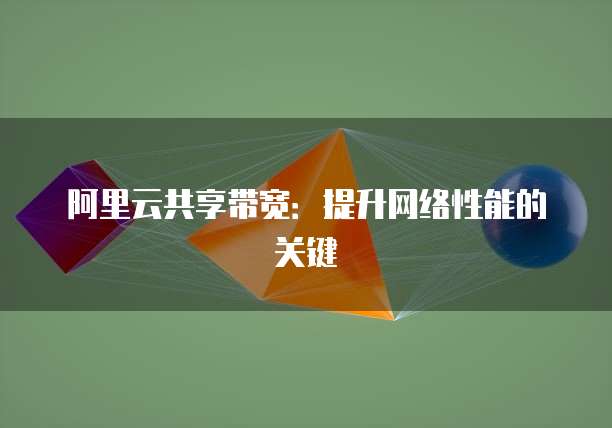 阿里云共享带宽：提升网络性能的关键