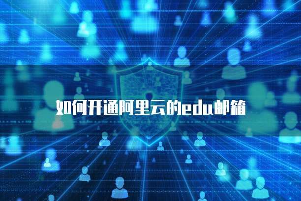 如何开通阿里云的edu邮箱