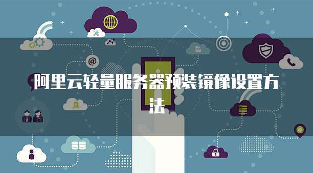 阿里云轻量服务器预装镜像设置方法