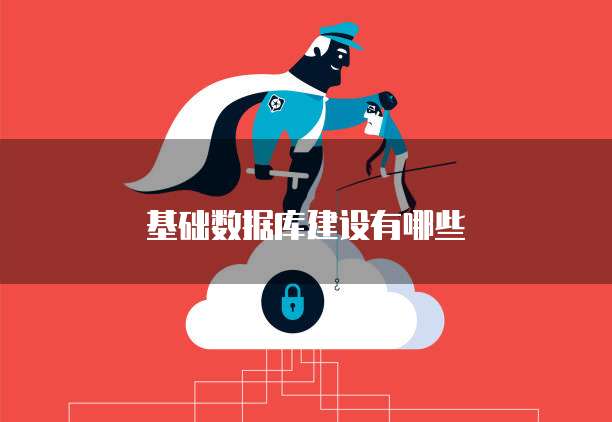 基础数据库建设有哪些