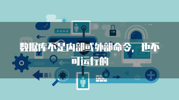 数据库不是内部或外部命令，也不可运行的