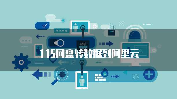 115网盘转数据到阿里云