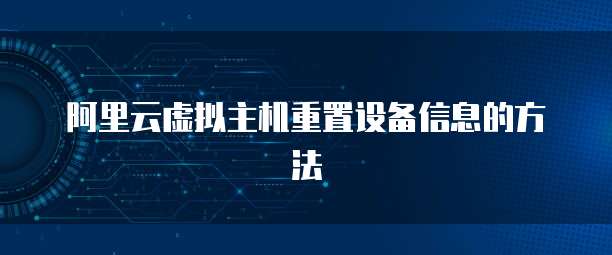 阿里云虚拟主机重置设备信息的方法