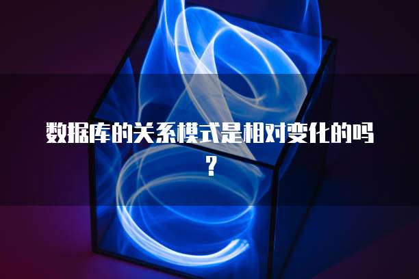 数据库的关系模式是相对变化的吗？