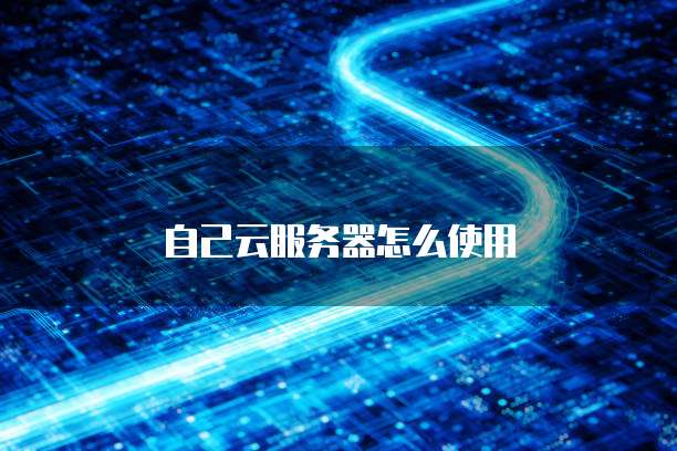 自己云服务器怎么使用