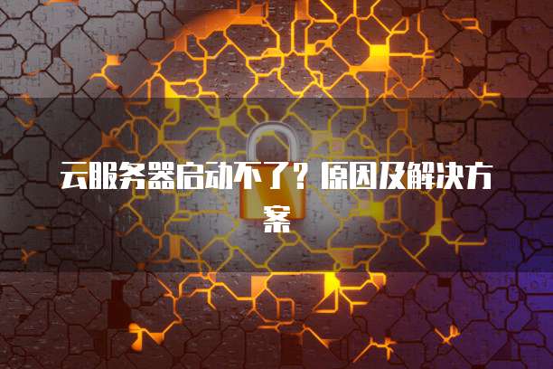 云服务器启动不了？原因及解决方案