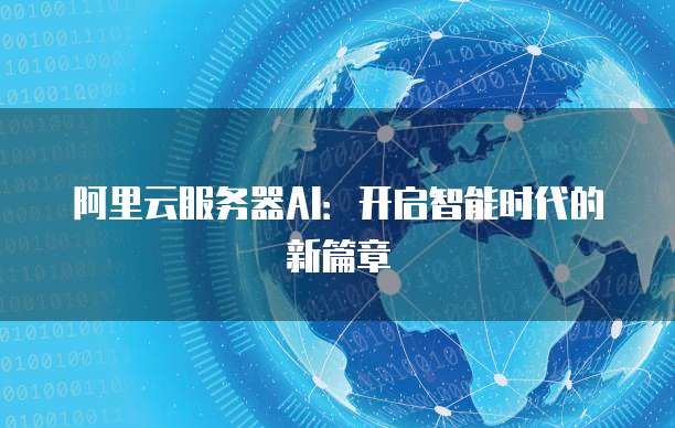阿里云服务器AI：开启智能时代的新篇章