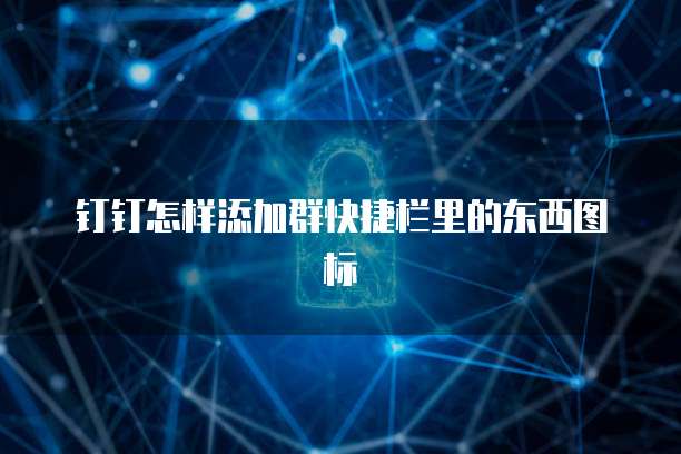 钉钉怎样添加群快捷栏里的东西图标