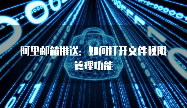 阿里邮箱推送：如何打开文件权限管理功能