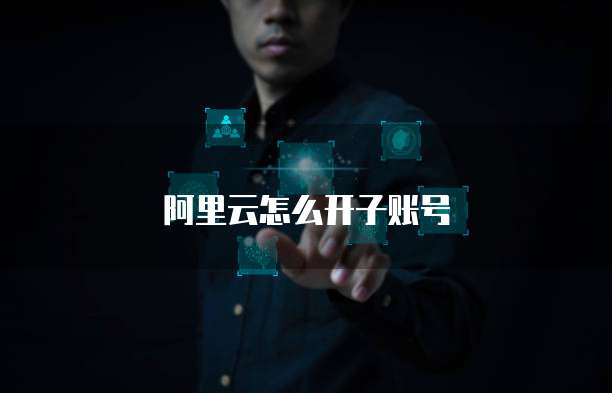 阿里云怎么开子账号