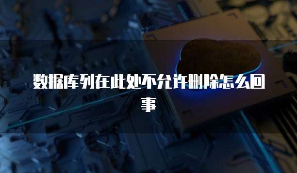 数据库列在此处不允许删除怎么回事