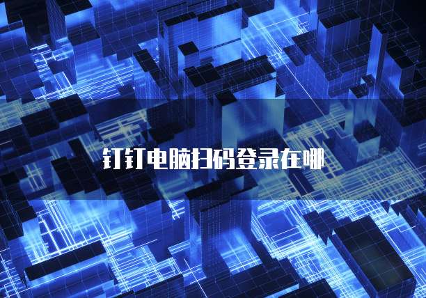 钉钉电脑扫码登录在哪