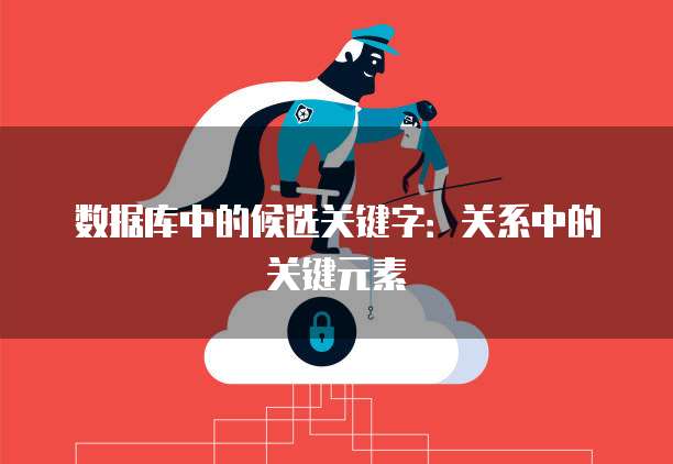 数据库中的候选关键字：关系中的关键元素