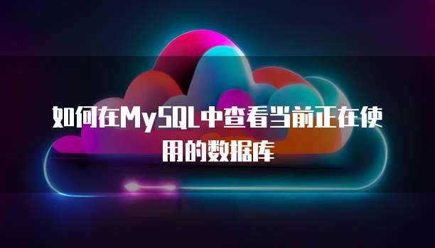 如何在MySQL中查看当前正在使用的数据库