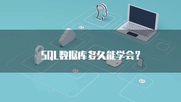 SQL数据库多久能学会？