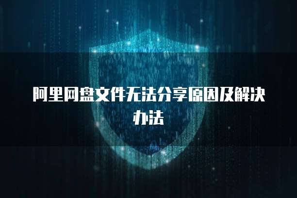 阿里网盘文件无法分享原因及解决办法