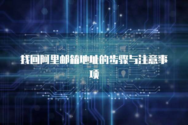找回阿里邮箱地址的步骤与注意事项
