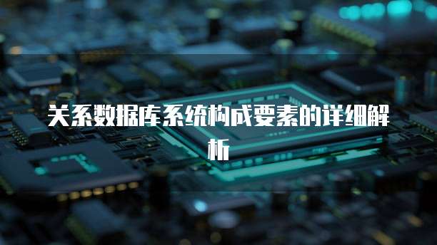 关系数据库系统构成要素的详细解析