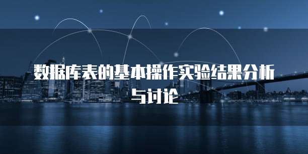 数据库表的基本操作实验结果分析与讨论
