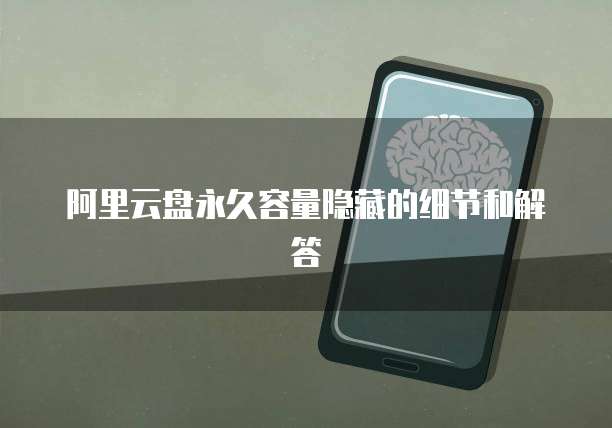 阿里云盘永久容量隐藏的细节和解答