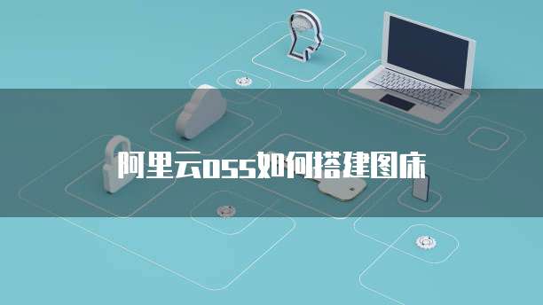 阿里云oss如何搭建图床
