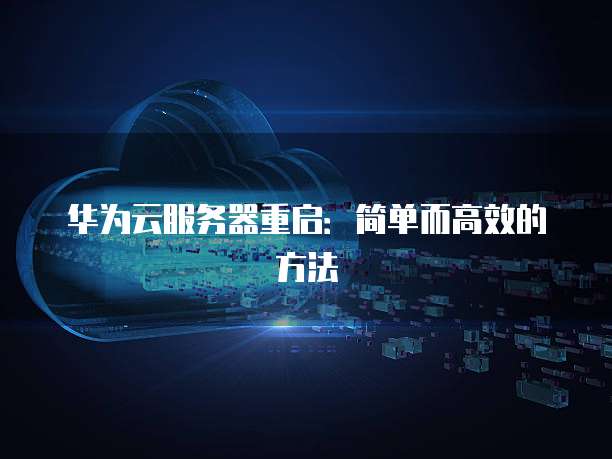 华为云服务器重启：简单而高效的方法