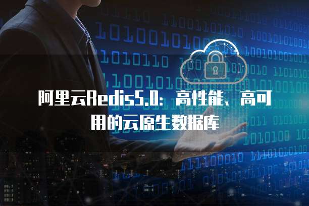 阿里云Redis5.0：高性能、高可用的云原生数据库