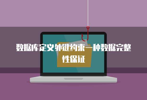 数据库定义外键约束一种数据完整性保证