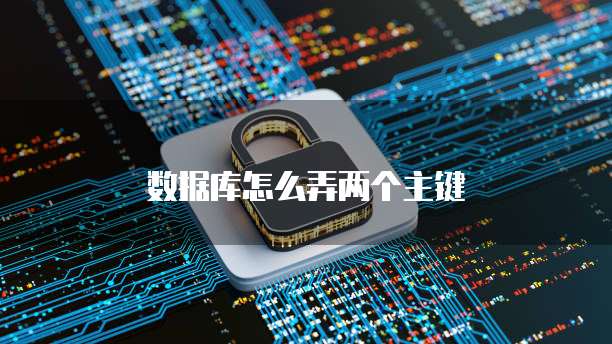 数据库怎么弄两个主键