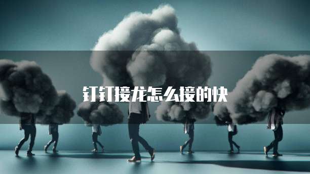 钉钉接龙怎么接的快