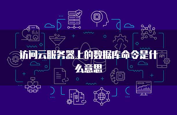 访问云服务器上的数据库命令是什么意思