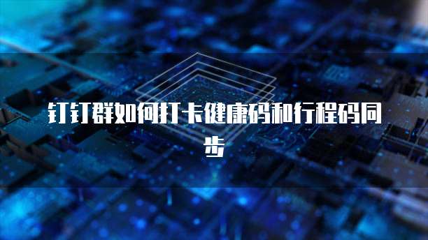 钉钉群如何打卡健康码和行程码同步