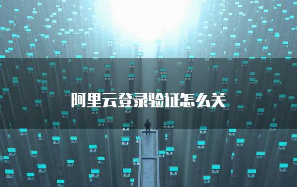 阿里云登录验证怎么关