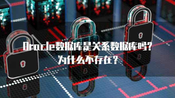Oracle数据库是关系数据库吗？为什么不存在？