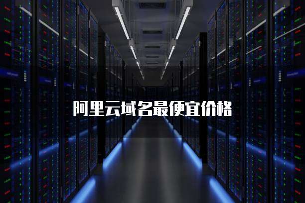 阿里云域名最便宜价格
