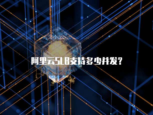 阿里云SLB支持多少并发？