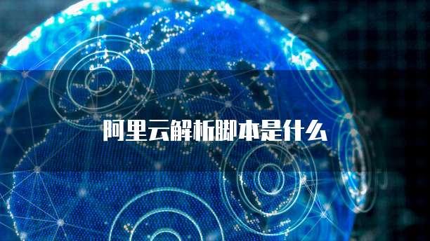 阿里云解析脚本是什么