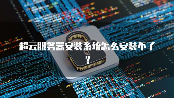 超云服务器安装系统怎么安装不了？