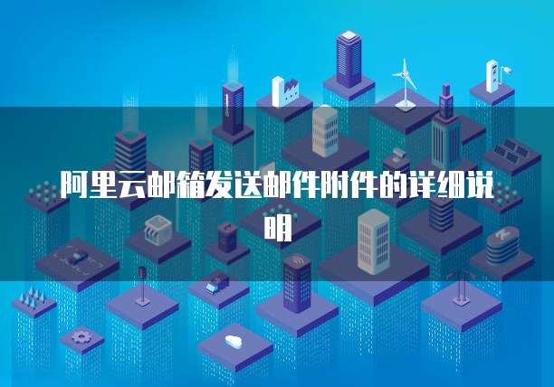 阿里云邮箱发送邮件附件的详细说明