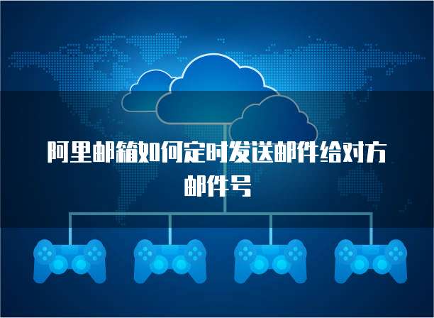 阿里邮箱如何定时发送邮件给对方邮件号