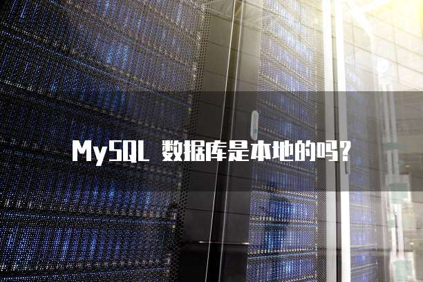 MySQL 数据库是本地的吗？