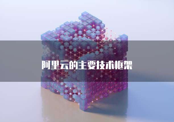 阿里云的主要技术框架