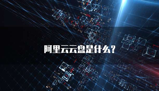 阿里云云盘是什么？
