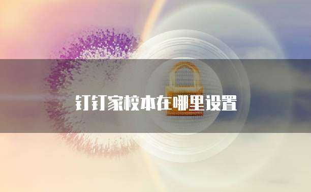 钉钉家校本在哪里设置