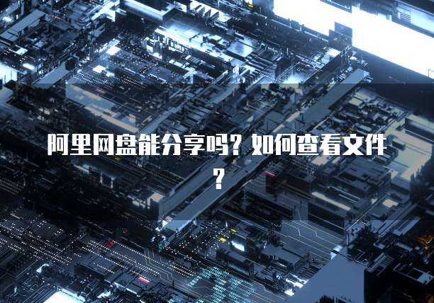 阿里网盘能分享吗？如何查看文件？