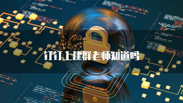 钉钉上建群老师知道吗