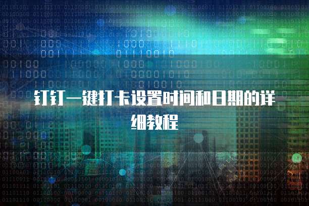 钉钉一键打卡设置时间和日期的详细教程